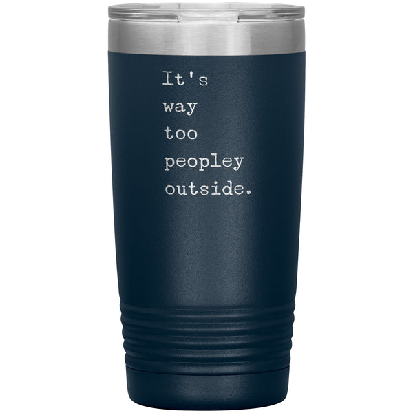 It's Way Too Peopley Outside Tumbler 20 oz. Mug Travel Coffee Cup