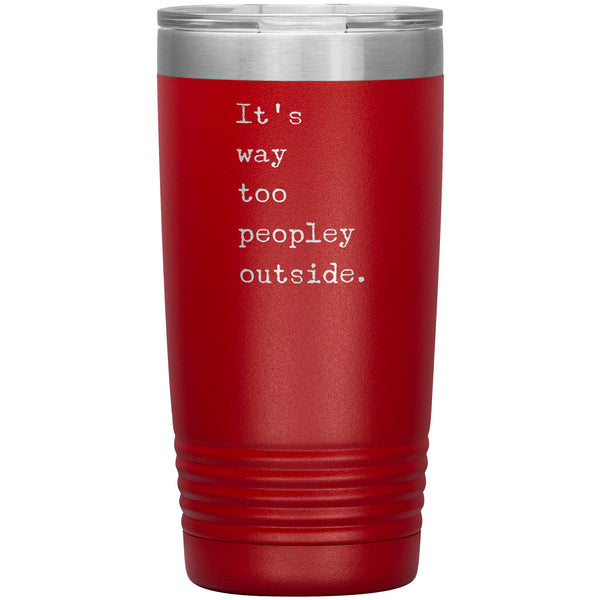 It's Way Too Peopley Outside Tumbler 20 oz. Mug Travel Coffee Cup
