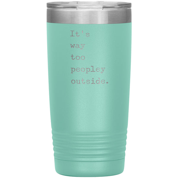 It's Way Too Peopley Outside Tumbler 20 oz. Mug Travel Coffee Cup