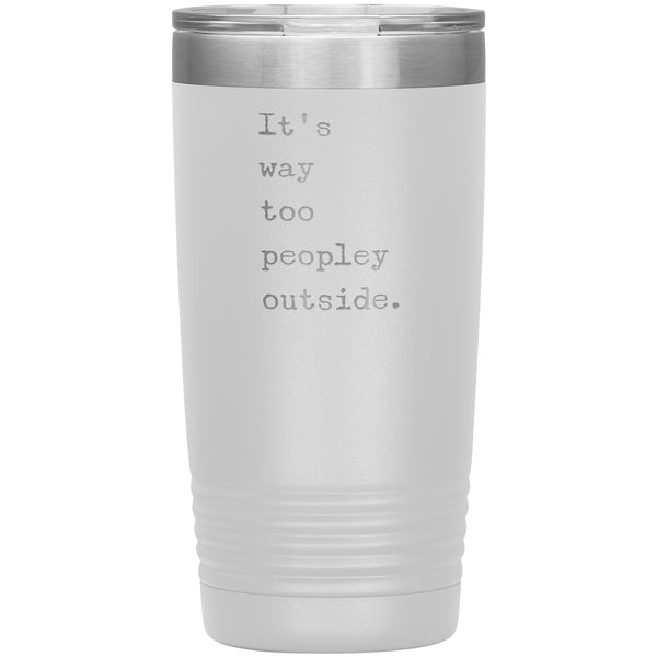 It's Way Too Peopley Outside Tumbler 20 oz. Mug Travel Coffee Cup