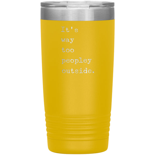 It's Way Too Peopley Outside Tumbler 20 oz. Mug Travel Coffee Cup