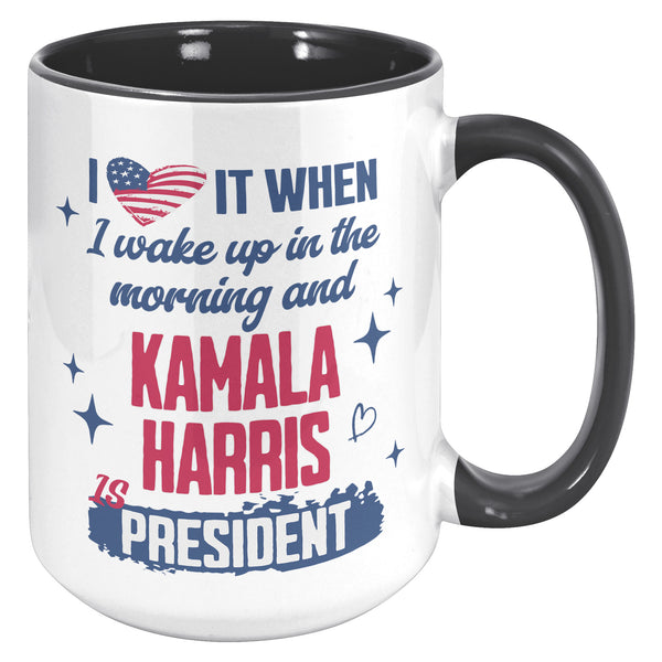 Madam President Kamala Harris Mug, I Love it When I Wake Up in the Morning and Kamala Harris is President Coffee Cup