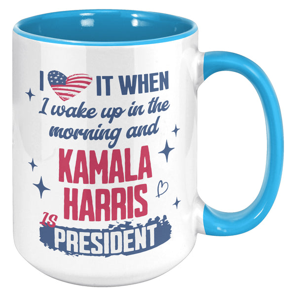 Madam President Kamala Harris Mug, I Love it When I Wake Up in the Morning and Kamala Harris is President Coffee Cup