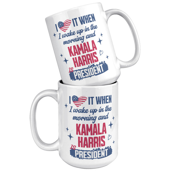 Madam President Kamala Harris Mug, I Love it When I Wake Up in the Morning and Kamala Harris is President Coffee Cup