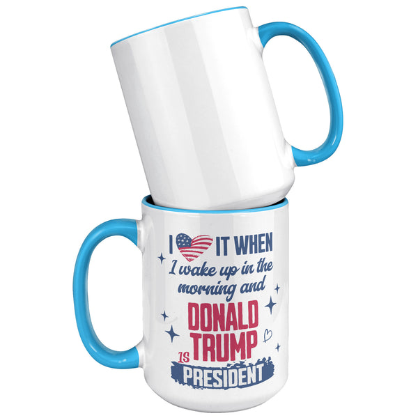 President Donald Trump Mug I Love it When I Wake Up in the Morning and Donald Trump is President Coffee Cup
