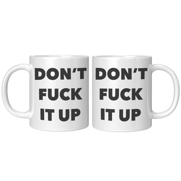 Profanity_Coffee_Mug_Dont_Fuck_it_Up_Mu_11oz_White_FrontBack_Mockup.png