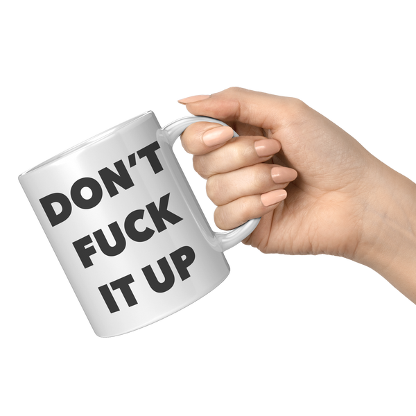Profanity_Coffee_Mug_Dont_Fuck_it_Up_Mu_11oz_White_RH_Model_Mockup.png