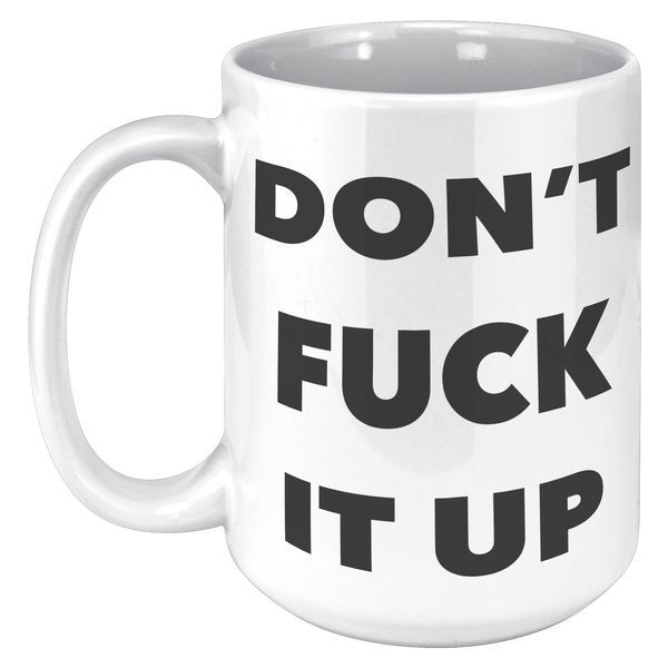 Profanity_Coffee_Mug_Dont_Fuck_it_Up_Mu_15oz_White_LH_Mockup.png