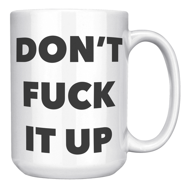 Profanity_Coffee_Mug_Dont_Fuck_it_Up_Mu_15oz_White_RH_Mockup.png