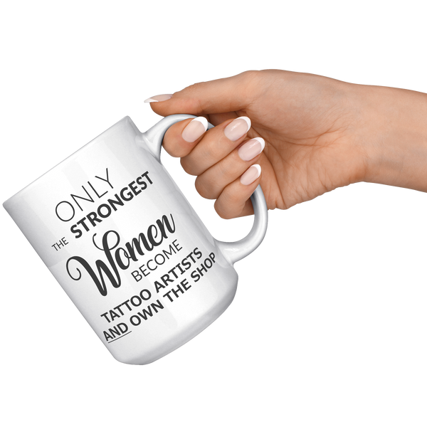 Tattoo_Artist_Mug_Only_The_Strongest_Wom_15oz_White_RH_Model_Mockup.png