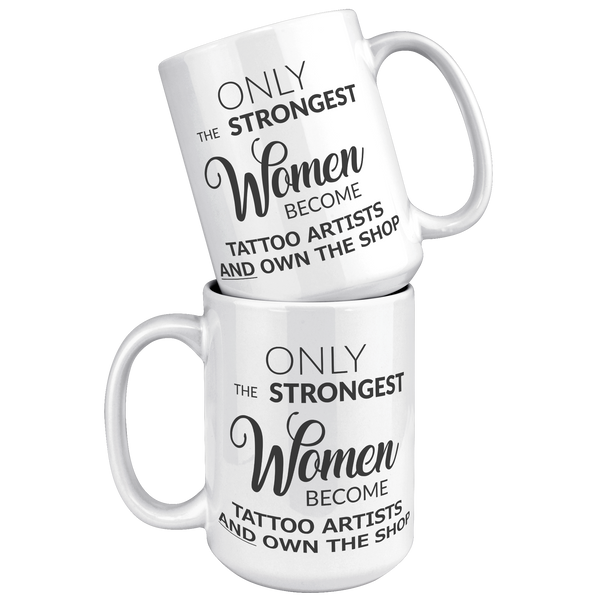 Tattoo_Artist_Mug_Only_The_Strongest_Wom_15oz_White_Stacked_Mockup.png