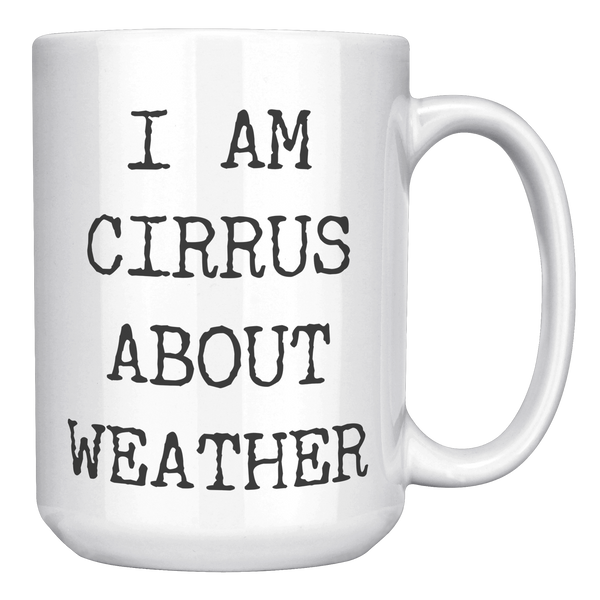Weather_Geek_Gifts_I_Am_Cirrus_About_Wea_15oz_White_RH_Mockup.png