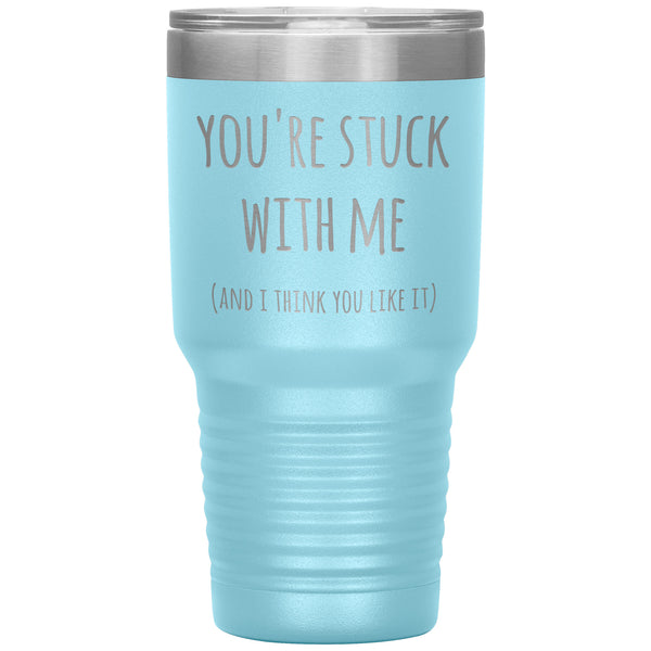 You're Stuck With Me and I Think You Like It Funny Tumbler Insulated Hot Cold Travel Cup 30oz BPA Free