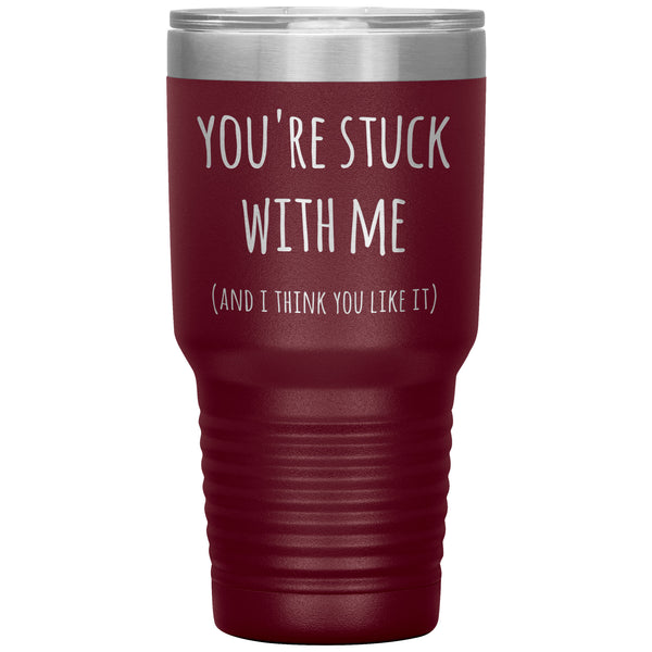 You're Stuck With Me and I Think You Like It Funny Tumbler Insulated Hot Cold Travel Cup 30oz BPA Free