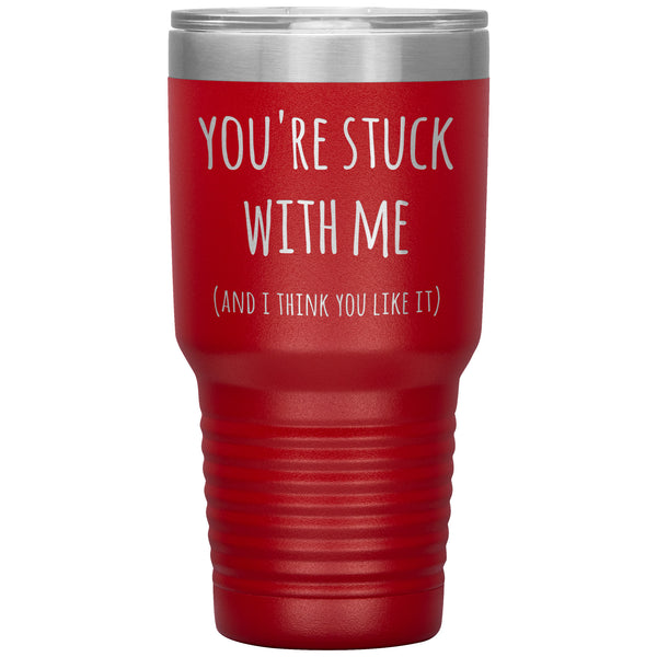 You're Stuck With Me and I Think You Like It Funny Tumbler Insulated Hot Cold Travel Cup 30oz BPA Free