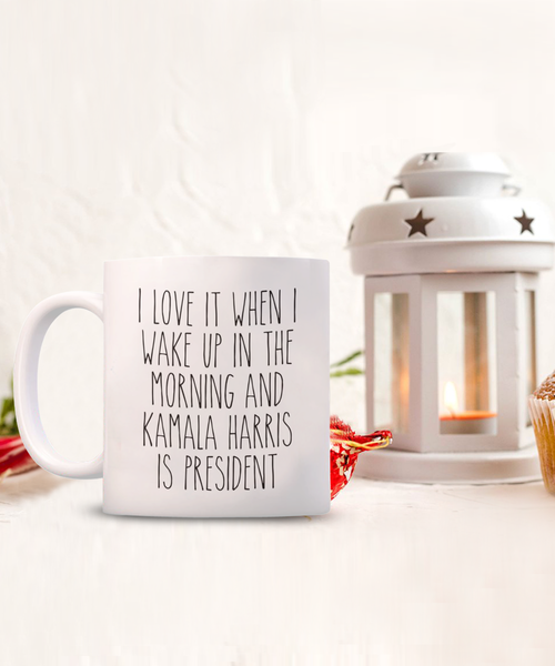 President Kamala Harris Mug, I Love it When I Wake Up and Kamala Harris is President Coffee Cup
