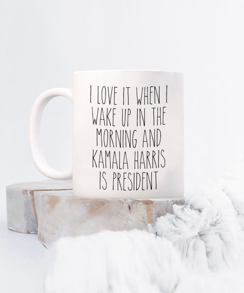 President Kamala Harris Mug, I Love it When I Wake Up and Kamala Harris is President Coffee Cup