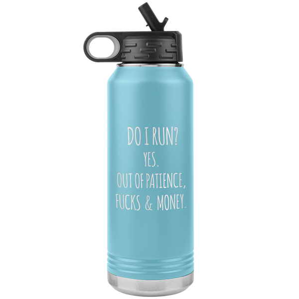Do I Run Yes Out of Patience Fucks and Money Insulated Water Bottle Tumbler 32oz BPA Free