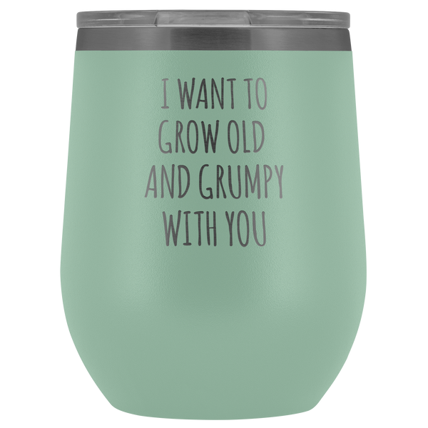 Valentines Day Gift for Wife Husband Wedding Anniversary I Want to Grow Old & Grumpy With You Fiance Insulated Wine Tumbler Cup BPA Free 12oz