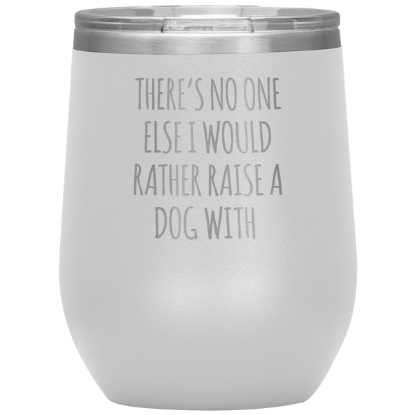 There's No One Else I Would Rather Raise a Dog With Stemless Insulated Travel Wine Tumbler BPA Free 12oz