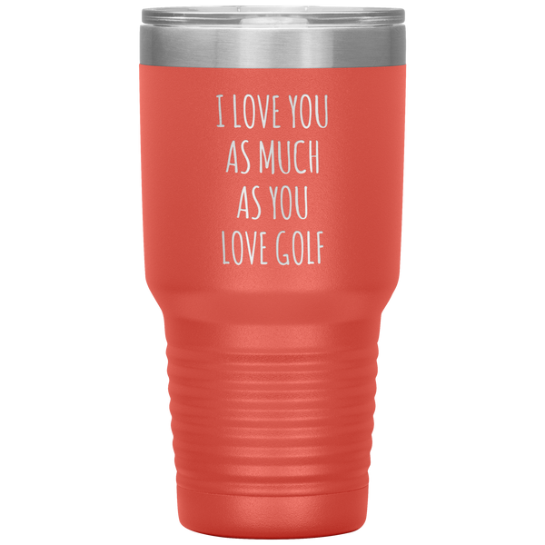 Golfing Gift for a Golfer Boyfriend Gift Husband Gifts I Love You As Much As You Love Golf Mug Tumbler Travel Coffee Cup 30oz BPA Free