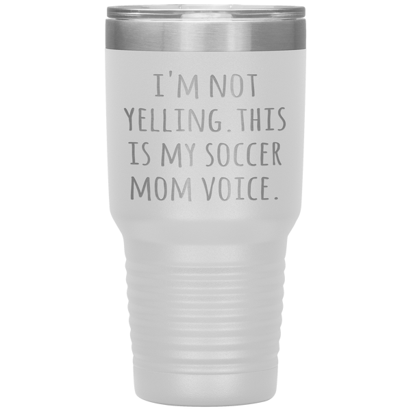 Funny Mom Tumbler I'm Not Yelling This is My Soccer Mom Voice Gift Travel Coffee Cup 30oz BPA Free