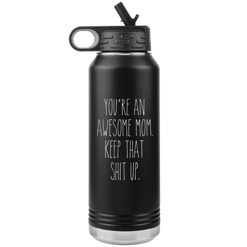 You're An Awesome Mom Keep That Shit Up Water Bottle Insulated Tumbler 32oz BPA Free