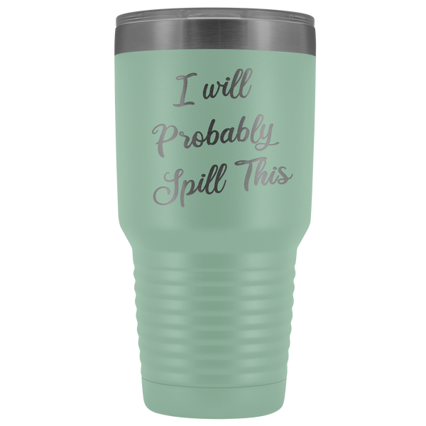 I Will Probably Spill This Tumbler Funny Mug Metal Insulated Hot Cold Travel Coffee Cup 30oz BPA Free