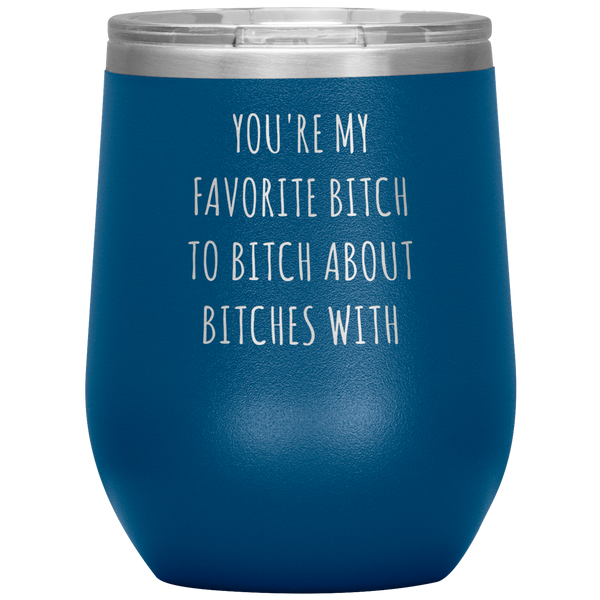 You're My Favorite Bitch to Bitch About Bitches With Best Friend Gift Wine Tumbler 12oz