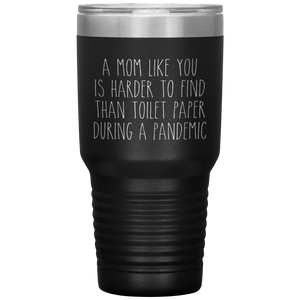 A Mom Like You is Harder to Find Than Toilet Paper During a Pandemic Tumbler Mug Travel Coffee Cup 30oz BPA Free