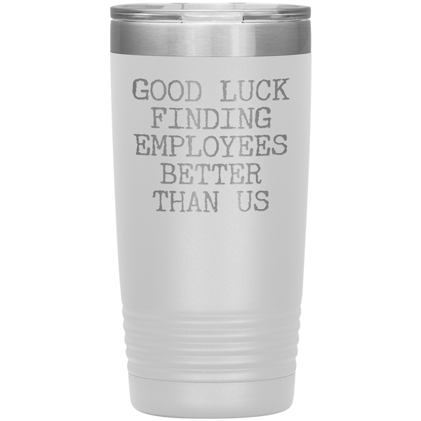 Good Luck Finding Employees Better Than Us Tumbler Boss Leaving Gifts Metal Mug Insulated Hot Cold Travel Cup 20oz BPA Free