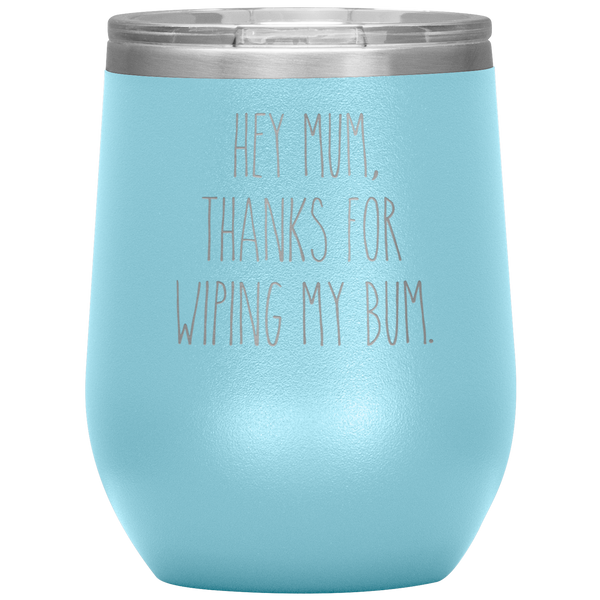 Hey Mum Thanks for Wiping My Bum Stemless Insulated Travel Wine Tumbler BPA Free 12oz