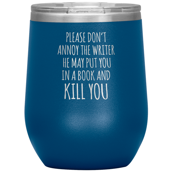 Please Don't Annoy the Writer He May Put You in a Book Stemless Insulated Wine Tumbler BPA Free 12oz