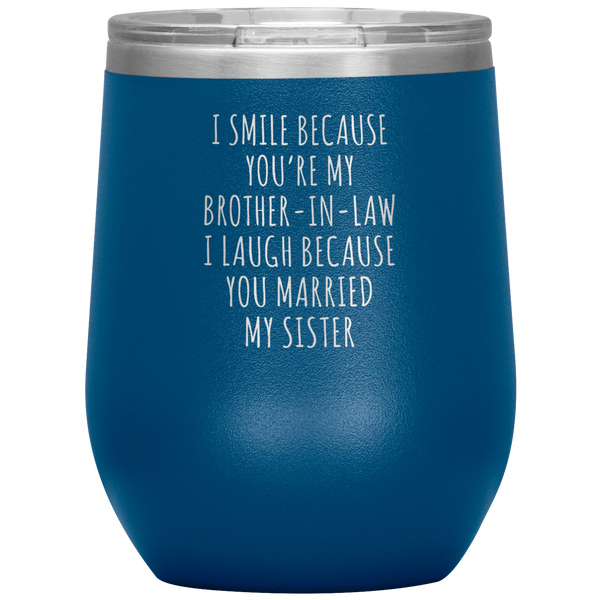 I Smile Because You're My Brother-in-Law Stemless Insulated Wine Tumbler BPA Free 12oz