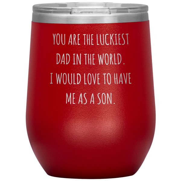 Happy Father's Day Gift From Son Funny Dad Gifts You are the Luckiest Dad in the World Travel Wine Tumbler BPA Free 12oz