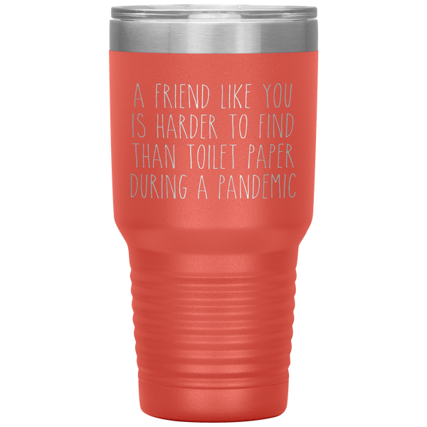 A Friend Like You is Harder to Find Than Toilet Paper During a Pandemic Tumbler BFF Mug Travel Coffee Cup 30oz BPA Free