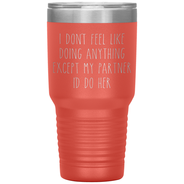 Cute Lesbian Gift for Partner Tumbler I Don't Feel Like Doing Anything Except My Partner I'd Do Her Funny Travel Coffee Cup 30oz BPA Free