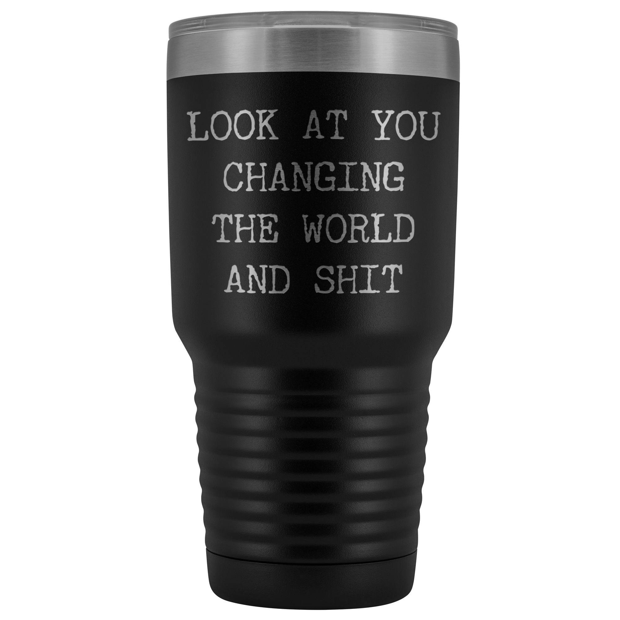Look at You Changing the World and Shit Funny Tumbler Metal Mug Double Wall Vacuum Insulated Hot Cold Travel Cup 30oz BPA Free