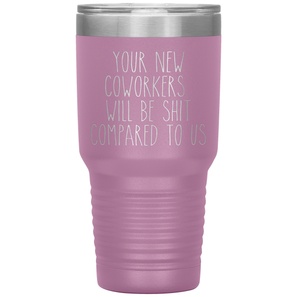 Coworker Leaving Colleague Goodbye Your New Coworkers Will Be Shit Tumbler Travel Coffee Cup 30oz BPA Free