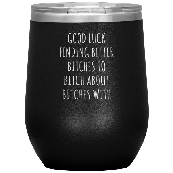 Funny Coworker Gift for Coworker Leaving Going Away Gifts For Colleague Good Luck Finding Better Bitches Wine Tumbler  12oz BPA Free