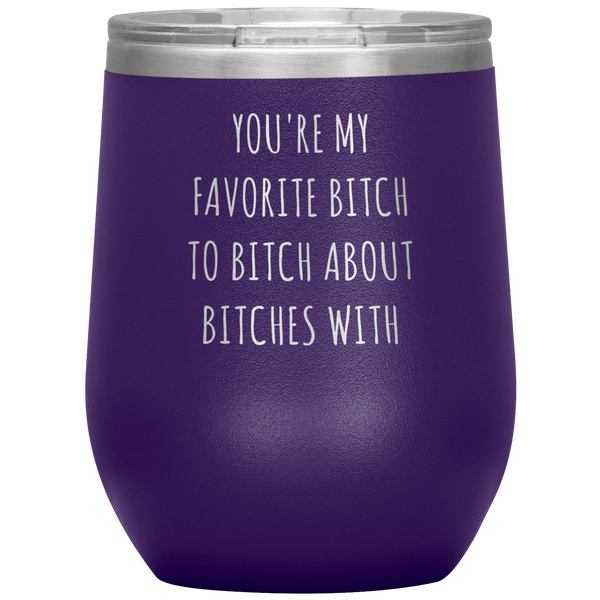 You're My Favorite Bitch to Bitch About Bitches With Best Friend Gift Wine Tumbler 12oz