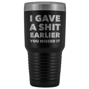 I Gave a Shit Earlier You Missed It Tumbler Double Wall Vacuum Insulated Hot Cold Metal Travel Coffee Cup 30oz BPA Free