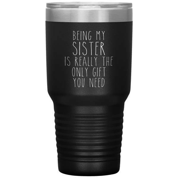 Funny Sister Gift Being My Sister is Really the Only Gift You Need Tumbler Travel Coffee Cup 30oz BPA Free
