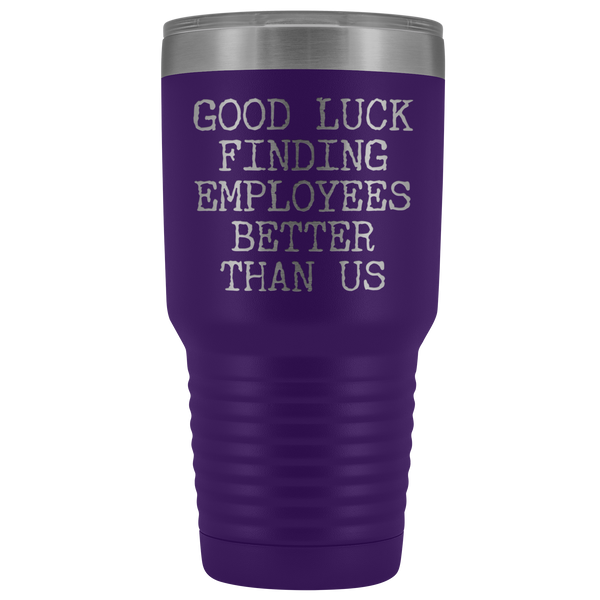 Good Luck Finding Employees Better Than Us Tumbler Boss Leaving Gifts Metal Mug Double Wall Vacuum Insulated Hot Cold Travel Cup 30oz BPA Free-Cute But Rude