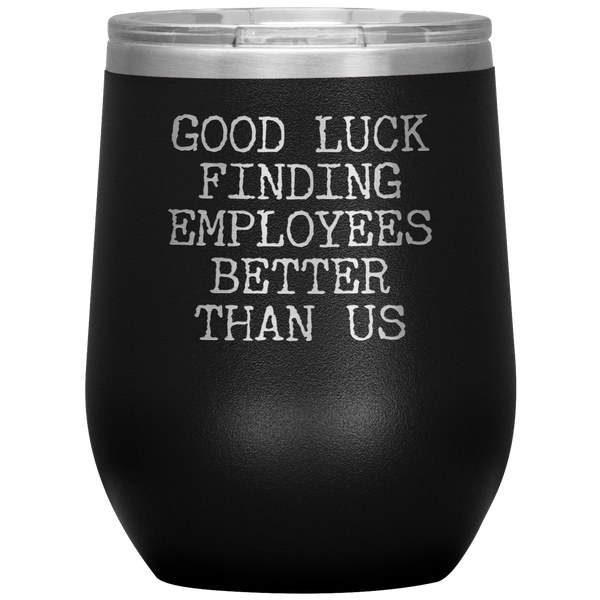 Good Luck Finding Employees Better Than Us Funny Boss Leaving Goodbye Gifts Stemless Wine Tumbler Insulated Travel Cup 30oz BPA Free