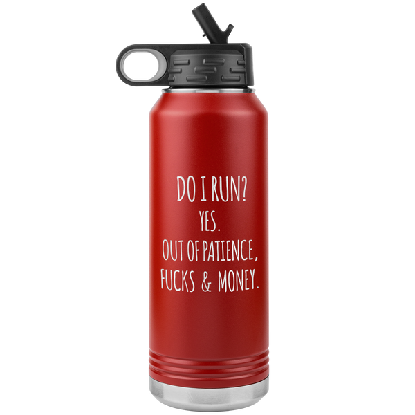 Do I Run Yes Out of Patience Fucks and Money Insulated Water Bottle Tumbler 32oz BPA Free
