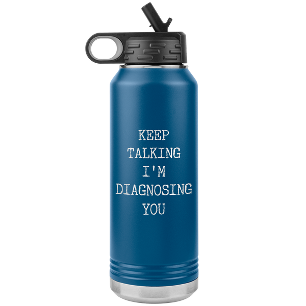 Keep Talking I'm Diagnosing You Funny Psychologist Gift Psychiatry Graduation SLP Gifts Insulated Water Bottle 32oz BPA Free