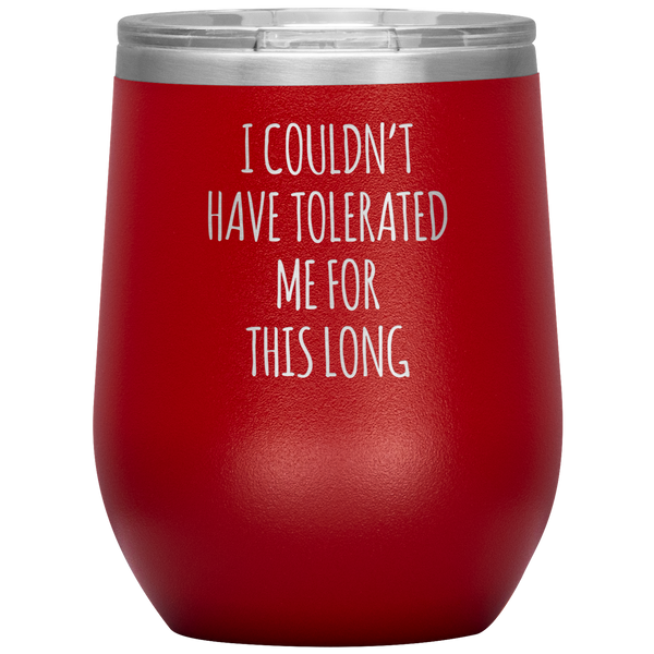 I Couldn't Have Tolerated Me This Long Stemless Insulated Wine Tumbler BPA Free 12oz