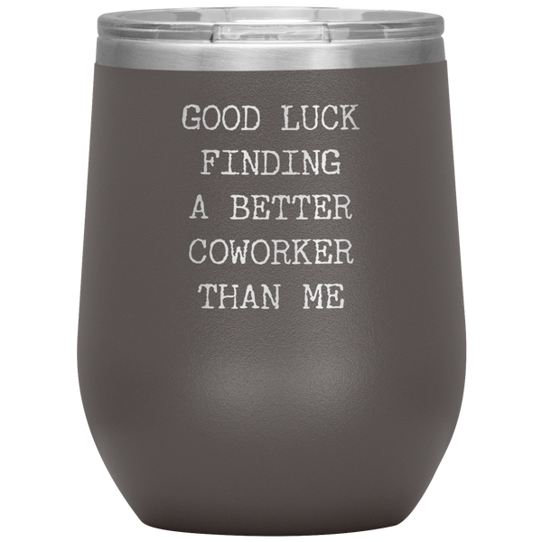 Good Luck Finding a Better Coworker Than Me Stemless Insulated Wine Tumbler BPA Free 12oz