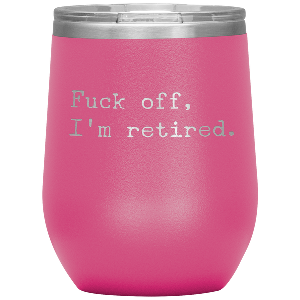 Fuck Off I'm Retired Retirement Mug Stemless Insulated Wine Tumbler BPA Free 12oz